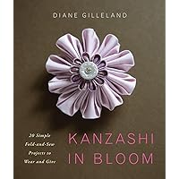 Kanzashi in Bloom: 20 Simple Fold-and-Sew Projects to Wear and Give Kanzashi in Bloom: 20 Simple Fold-and-Sew Projects to Wear and Give Paperback Kindle