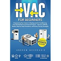 HVAC FOR BEGINNERS: Empowering Your Career in Heating and Air Conditioning: From Residential to Commercial Projects - Advance Skillfully, Master Step-by-Step Procedures, and Money Saving Strategies.