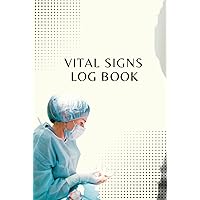 Vital Signs Log Book: Monitor and Record Blood Pressure, Blood Sugar, Heart Pulse Rate, Respiratory Rate, Oxygen Level, Weight and Temperature