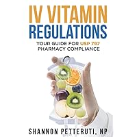 IV Vitamin Regulations: Your Guide for USP 797 Pharmacy Compliance IV Vitamin Regulations: Your Guide for USP 797 Pharmacy Compliance Paperback Kindle