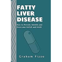 Fatty Liver Disease: How to Prevent, Identify and Overcome NAFLD and NASH Fatty Liver Disease: How to Prevent, Identify and Overcome NAFLD and NASH Kindle Paperback
