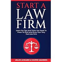 Start A Law Firm: Learn The Tips and Tricks To Start and Grow Your Very Own Law Firm