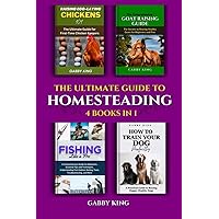 The Ultimate Guide to Homesteading (4 Books in 1): Raising Egg-Laying Chickens 101, The Comprehensive Goat Raising, Fishing Like a Pro, and How to Train Your Dog Perfectly