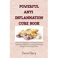 POWERFUL ANTI INFLAMMATION CURE BOOK: Effective Treatment of Inflammation, Arthritis and Cancer using Garlic and Ginger (Including Diets) POWERFUL ANTI INFLAMMATION CURE BOOK: Effective Treatment of Inflammation, Arthritis and Cancer using Garlic and Ginger (Including Diets) Kindle Paperback