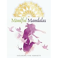 Mindful Mandalas For Sobriety: Finding Strength And Clarity Through Coloring And Reflection