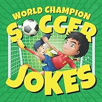 World Champion Soccer Jokes for Kids: Silly Soccer Jokes for Young Soccer Stars (Funny Children’s Joke Books for Beginner Readers)