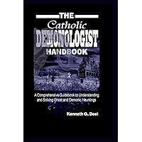 The Catholic Demonologist Handbook: A Comprehensive guidebook to understanding ,diagnosing and solving Ghost and Demonic Hauntings. The Catholic Demonologist Handbook: A Comprehensive guidebook to understanding ,diagnosing and solving Ghost and Demonic Hauntings. Paperback