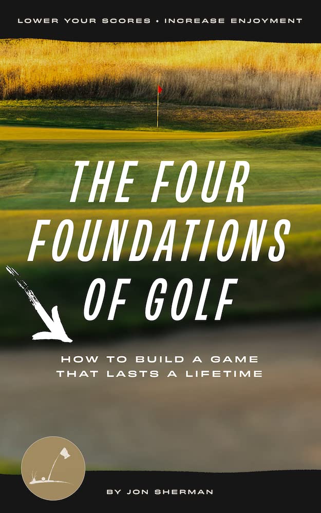 The Four Foundations of Golf: How to Build a Game That Lasts a Lifetime