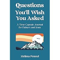 Questions You'll Wish You Asked: A Time Capsule Journal for Fathers and Sons Questions You'll Wish You Asked: A Time Capsule Journal for Fathers and Sons Paperback Hardcover