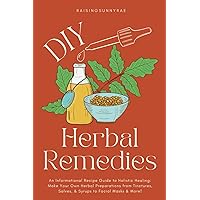 DIY Herbal Remedies: An Informational Recipe Guide to Holistic Healing DIY Herbal Remedies: An Informational Recipe Guide to Holistic Healing Paperback Kindle
