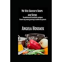 My Wee Granny's Soups and Stews: Traditional Scottish Recipes From My Wee Granny's Table to Yours (My Wee Granny's Scottish Recipes)