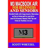 M3 MACBOOK AIR FOR BEGINNERS AND SENIORS: Detailed Guide with Comprehensive Illustrations on How to Setup and Use your device (macOS 14 Sonoma Manual) With Tips and Tricks for MacBook Air users M3 MACBOOK AIR FOR BEGINNERS AND SENIORS: Detailed Guide with Comprehensive Illustrations on How to Setup and Use your device (macOS 14 Sonoma Manual) With Tips and Tricks for MacBook Air users Paperback Kindle Hardcover