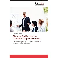 Manual Didáctico de Cambio Organizacional: Hacia la Gestión de Procesos, Calidad e Innovación de Negocios (Spanish Edition)