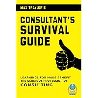 Consultant's Survival Guide: Learnings for Make Benefit the Glorious Profession of Consulting Consultant's Survival Guide: Learnings for Make Benefit the Glorious Profession of Consulting Paperback Kindle