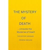 THE MYSTERY OF DEATH: Unravels the Mysteries of Death THE MYSTERY OF DEATH: Unravels the Mysteries of Death Kindle Paperback