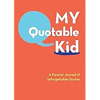 My Quotable Kid: A Parents' Journal of Unforgettable Quotes My Quotable Kid: A Parents' Journal of Unforgettable Quotes Diary