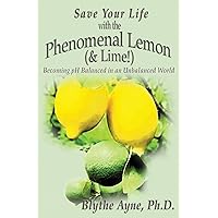 Save Your Life with the Phenomenal Lemon (& Lime!): Becoming pH Balanced in an Unbalanced World (How to Save Your Life) Save Your Life with the Phenomenal Lemon (& Lime!): Becoming pH Balanced in an Unbalanced World (How to Save Your Life) Paperback Kindle Audible Audiobook Hardcover