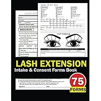 Lash Extension Intake & Consent Forms Book: (150 Pages) Eyelash Extension Consultation Forms and Instruction Book. Client Record Log and Organizer.