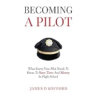 Becoming A Pilot: What Every New Pilot Needs To Know To Save Time And Money In Flight School