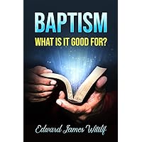 BAPTISM WHAT IS IT GOOD FOR BAPTISM WHAT IS IT GOOD FOR Paperback Kindle