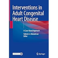 Interventions in Adult Congenital Heart Disease: A Case-Based Approach Interventions in Adult Congenital Heart Disease: A Case-Based Approach Kindle Hardcover