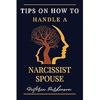 Tips On How To Handle A Narcissistic Spouse : A Step-by-Step Guide to Building Resilience and Self-Care in a Narcissistic Marriage, Setting Boundaries ... Your Voice, and Healing From Toxicity Tips On How To Handle A Narcissistic Spouse : A Step-by-Step Guide to Building Resilience and Self-Care in a Narcissistic Marriage, Setting Boundaries ... Your Voice, and Healing From Toxicity Kindle Paperback