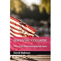 SURVIVING COLLAPSE: What To Do When Everything Falls Apart SURVIVING COLLAPSE: What To Do When Everything Falls Apart Paperback Kindle