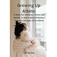Growing Up Albino: A Book for Children, Teens and Adults, to learn about Albinism through the eyes of an Albino Growing Up Albino: A Book for Children, Teens and Adults, to learn about Albinism through the eyes of an Albino Paperback Kindle