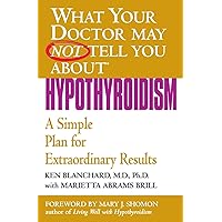 What Your Doctor May Not Tell You About(TM): Hypothyroidism (What Your Doctor May Not Tell You About...(Paperback)) What Your Doctor May Not Tell You About(TM): Hypothyroidism (What Your Doctor May Not Tell You About...(Paperback)) Paperback Kindle