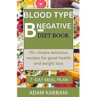 BLOOD TYPE B-NEGATIVE DIET BOOK: 70+ simple delicious recipes for good health and weight loss BLOOD TYPE B-NEGATIVE DIET BOOK: 70+ simple delicious recipes for good health and weight loss Paperback Kindle