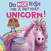 Do Not Wish for a Birthday Unicorn!: A silly story about teamwork, empathy, compassion, and kindness (Silly Books for Kids Series) Do Not Wish for a Birthday Unicorn!: A silly story about teamwork, empathy, compassion, and kindness (Silly Books for Kids Series) Paperback Kindle Hardcover