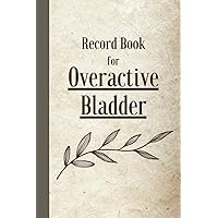 Overactive Bladder Record: Symptom Tracker, Guided Record Book to Identify Triggers, Record Pain, Activities, Medications, Urinary Frequency Trends - Bladder Syndrome Prostate Cystitis UTI Management Overactive Bladder Record: Symptom Tracker, Guided Record Book to Identify Triggers, Record Pain, Activities, Medications, Urinary Frequency Trends - Bladder Syndrome Prostate Cystitis UTI Management Paperback