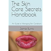 The Skin Care Secrets Handbook: An Illustrated Guide to Managing Skin Conditions The Skin Care Secrets Handbook: An Illustrated Guide to Managing Skin Conditions Hardcover Kindle Paperback