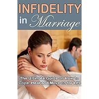 Infidelity in Marriage: The Ultimate Guide on How to Cope, Heal and Move on for Life (Relationships: The Ultimate Guide to Recognizing and Avoiding Unhealthy ... and Embracing Supportive, Loving Relations) Infidelity in Marriage: The Ultimate Guide on How to Cope, Heal and Move on for Life (Relationships: The Ultimate Guide to Recognizing and Avoiding Unhealthy ... and Embracing Supportive, Loving Relations) Kindle