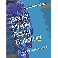 Beast Mode Body Building: Key guide to gaining muscle mass! Beast Mode Body Building: Key guide to gaining muscle mass! Paperback