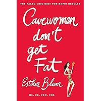 Cavewomen Don't Get Fat: The Paleo Chic Diet for Rapid Results Cavewomen Don't Get Fat: The Paleo Chic Diet for Rapid Results Paperback Kindle Hardcover