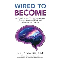 Wired to Become: The Brain Science of Finding Your Purpose, Creating Meaningful Work, and Achieving Your Potential Wired to Become: The Brain Science of Finding Your Purpose, Creating Meaningful Work, and Achieving Your Potential Paperback Kindle