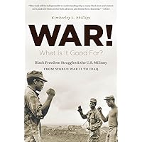 War! What Is It Good For?: Black Freedom Struggles and the U.S. Military from World War II to Iraq (The John Hope Franklin Series in African American History and Culture) War! What Is It Good For?: Black Freedom Struggles and the U.S. Military from World War II to Iraq (The John Hope Franklin Series in African American History and Culture) Paperback Kindle Hardcover