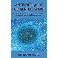 ANTIDOTE GUIDE FOR GENITAL WARTS: A Reliable Guide For Understanding How To Cope With, Treat And Resolve Your Manifestations Irrevocably ANTIDOTE GUIDE FOR GENITAL WARTS: A Reliable Guide For Understanding How To Cope With, Treat And Resolve Your Manifestations Irrevocably Paperback Kindle