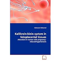 Kallikrein-kinin system in fetoplacental tissues: Alteration in women with pregnancy-induced hypertension Kallikrein-kinin system in fetoplacental tissues: Alteration in women with pregnancy-induced hypertension Paperback
