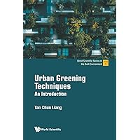 Urban Greening Techniques: An Introduction (World Scientific Series On The Built Environment) Urban Greening Techniques: An Introduction (World Scientific Series On The Built Environment) Paperback Kindle Hardcover
