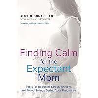 Finding Calm for the Expectant Mom: Tools for Reducing Stress, Anxiety, and Mood Swings During Your Pregnancy Finding Calm for the Expectant Mom: Tools for Reducing Stress, Anxiety, and Mood Swings During Your Pregnancy Paperback Kindle