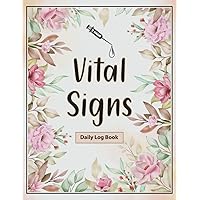 Vital Signs Daily Log Book: Daily Health Notebook For Tracking Blood Pressure, Oxygen Saturation, Pulse, Respiratory Rate, Temperature, Weight, And Blood Sugar.