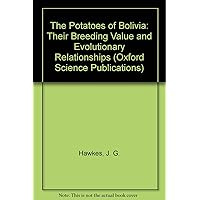 The Potatoes of Bolivia: Their Breeding Value and Evolutionary Relationships (Oxford Science Publications) The Potatoes of Bolivia: Their Breeding Value and Evolutionary Relationships (Oxford Science Publications) Hardcover
