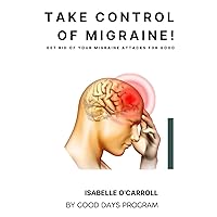 Take Control of Migraine!: Get rid of your migraine attacks for good Take Control of Migraine!: Get rid of your migraine attacks for good Paperback