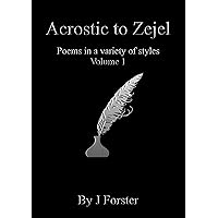 Acrostic to Zejel: Poems in a variety of styles Volume 1