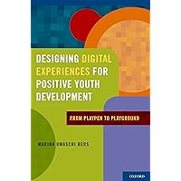 Designing Digital Experiences for Positive Youth Development: From Playpen to Playground Designing Digital Experiences for Positive Youth Development: From Playpen to Playground Hardcover Kindle