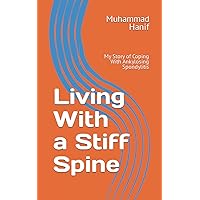 Living With a Stiff Spine: My Story of Coping With Ankylosing Spondylitis Living With a Stiff Spine: My Story of Coping With Ankylosing Spondylitis Paperback