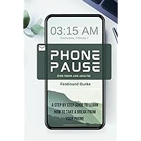 Phone Pause: A Step By Step Guide To Learn How To Take A Break From Your Phone (For Teens and Adults) Phone Pause: A Step By Step Guide To Learn How To Take A Break From Your Phone (For Teens and Adults) Kindle Hardcover Paperback