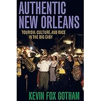 Authentic New Orleans: Tourism, Culture, and Race in the Big Easy Authentic New Orleans: Tourism, Culture, and Race in the Big Easy Paperback Kindle Hardcover